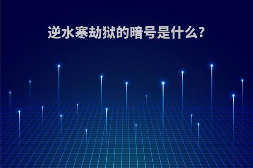 逆水寒劫狱的暗号是什么?