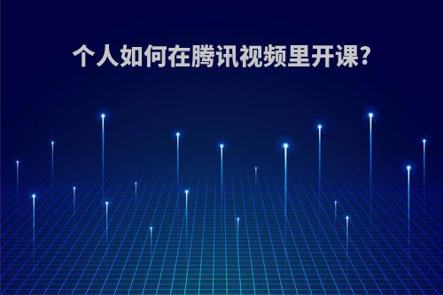 个人如何在腾讯视频里开课?