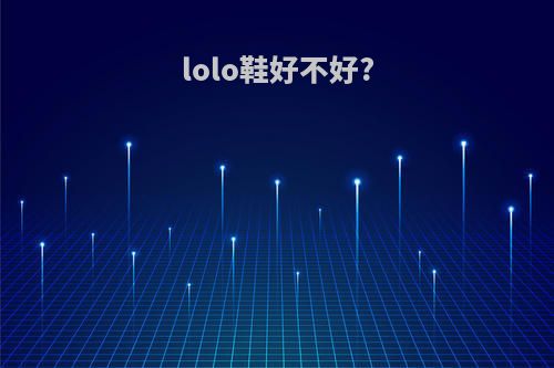 lolo鞋好不好?