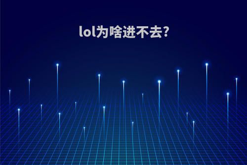 lol为啥进不去?