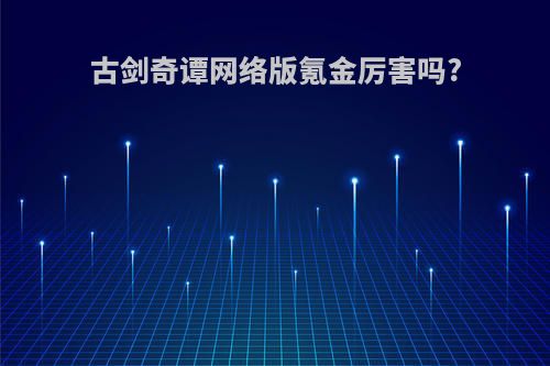 古剑奇谭网络版氪金厉害吗?
