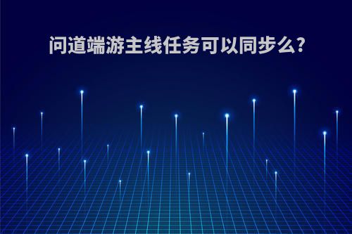 问道端游主线任务可以同步么?