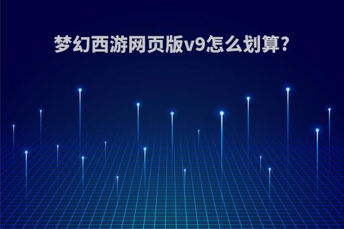 梦幻西游网页版v9怎么划算?
