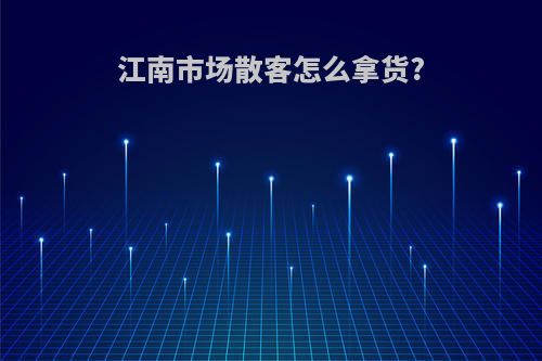 江南市场散客怎么拿货?