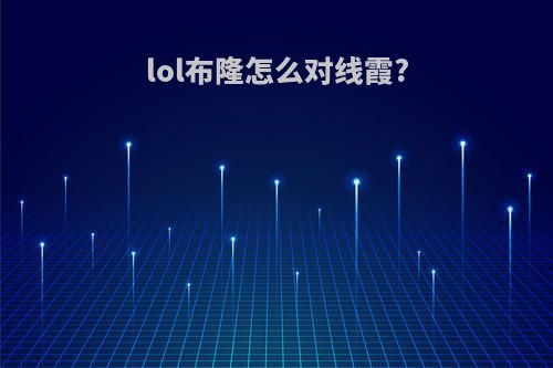 lol布隆怎么对线霞?