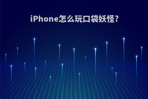 iPhone怎么玩口袋妖怪?
