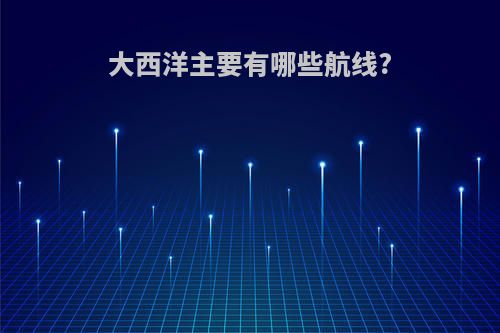 大西洋主要有哪些航线?