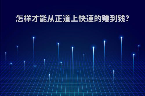 怎样才能从正道上快速的赚到钱?
