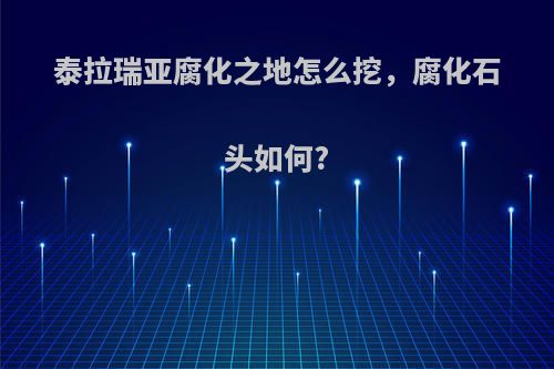泰拉瑞亚腐化之地怎么挖，腐化石头如何?