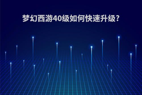 梦幻西游40级如何快速升级?
