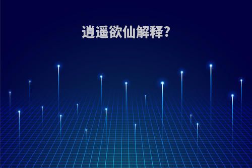 逍遥欲仙解释?