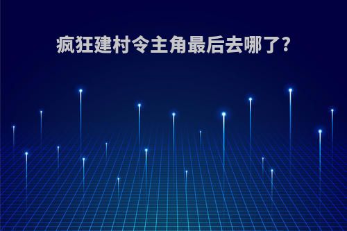 疯狂建村令主角最后去哪了?