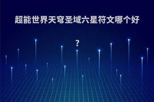超能世界天穹圣域六星符文哪个好?