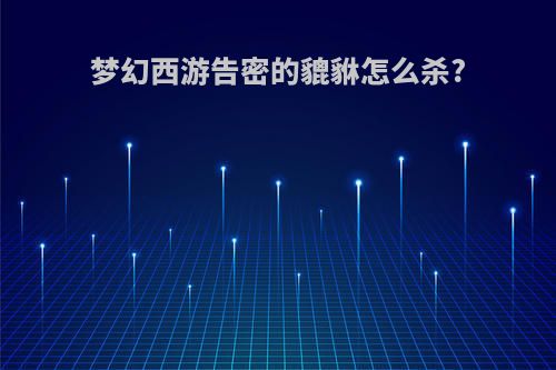 梦幻西游告密的貔貅怎么杀?