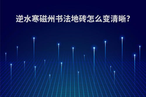 逆水寒磁州书法地砖怎么变清晰?