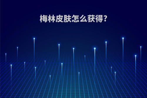 梅林皮肤怎么获得?