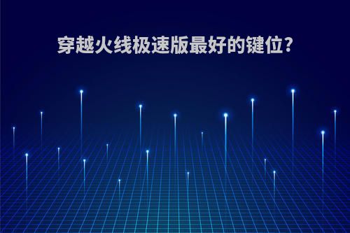 穿越火线极速版最好的键位?