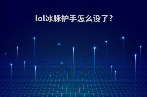 lol冰脉护手怎么没了?