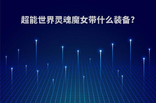 超能世界灵魂魔女带什么装备?