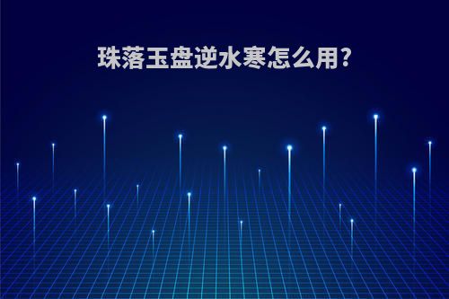 珠落玉盘逆水寒怎么用?