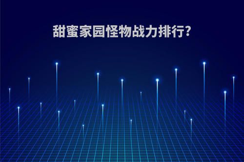 甜蜜家园怪物战力排行?