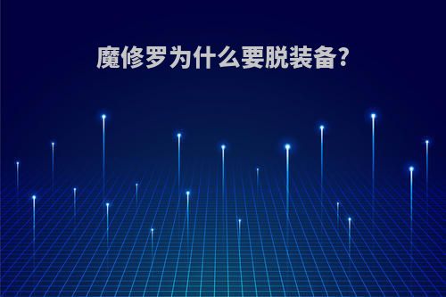 魔修罗为什么要脱装备?