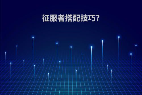 征服者搭配技巧?