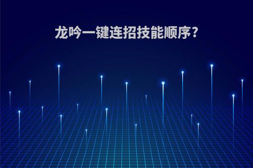 龙吟一键连招技能顺序?