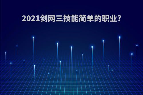 2021剑网三技能简单的职业?