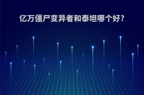 亿万僵尸变异者和泰坦哪个好?