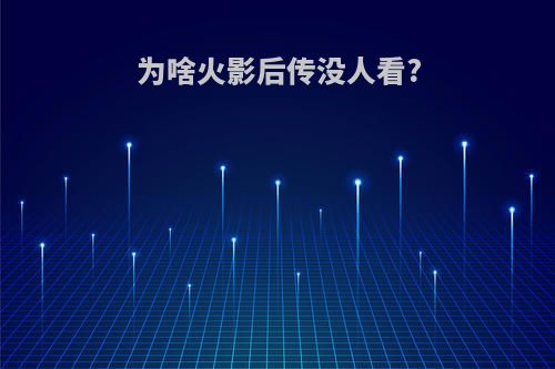 为啥火影后传没人看?