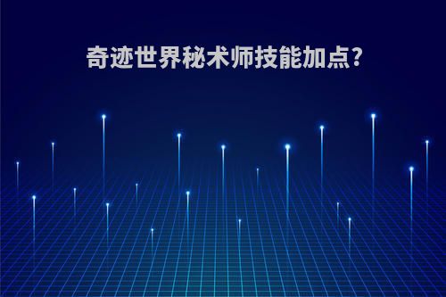 奇迹世界秘术师技能加点?