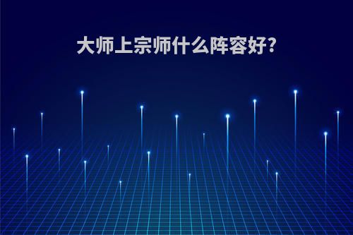 大师上宗师什么阵容好?