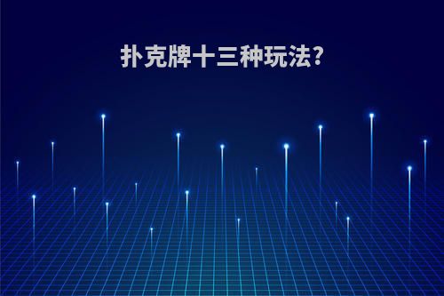 扑克牌十三种玩法?