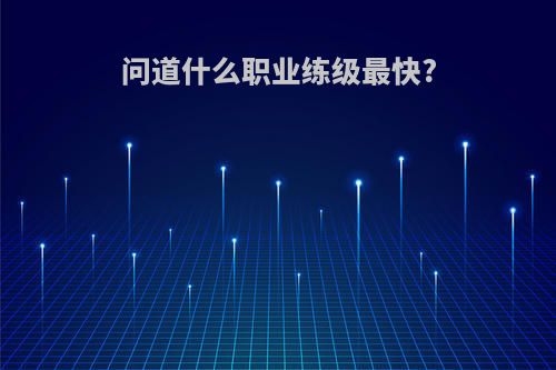 问道什么职业练级最快?
