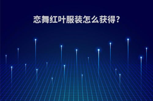 恋舞红叶服装怎么获得?