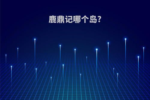 鹿鼎记哪个岛?
