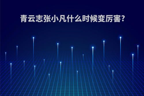 青云志张小凡什么时候变厉害?