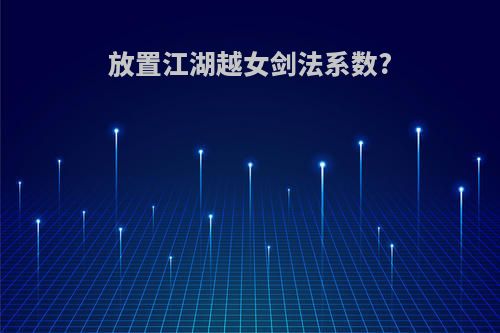 放置江湖越女剑法系数?
