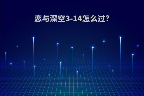 恋与深空3-14怎么过?