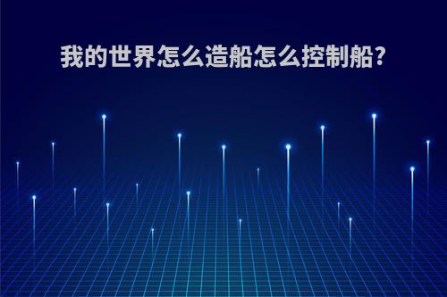 我的世界怎么造船怎么控制船?