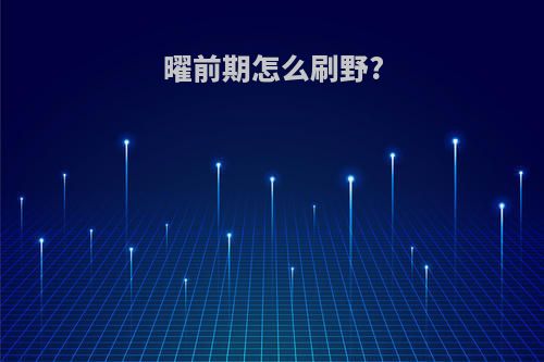 曜前期怎么刷野?
