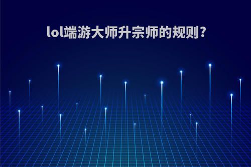 lol端游大师升宗师的规则?