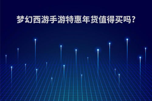 梦幻西游手游特惠年货值得买吗?