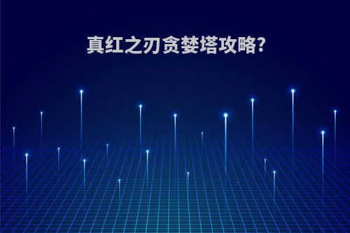 真红之刃贪婪塔攻略?