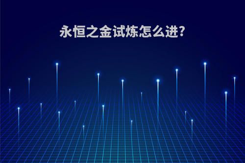永恒之金试炼怎么进?