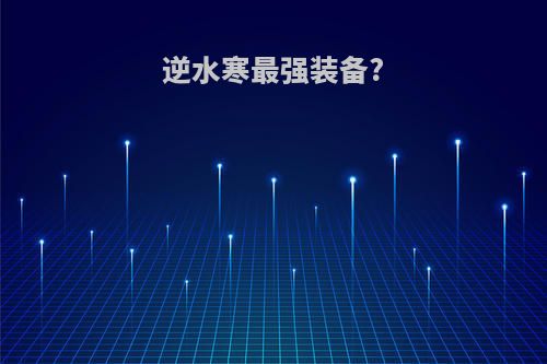 逆水寒最强装备?