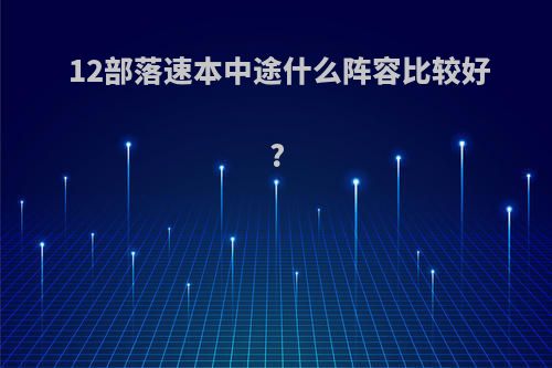 12部落速本中途什么阵容比较好?