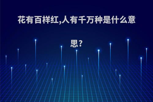 花有百样红,人有千万种是什么意思?