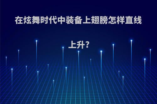 在炫舞时代中装备上翅膀怎样直线上升?